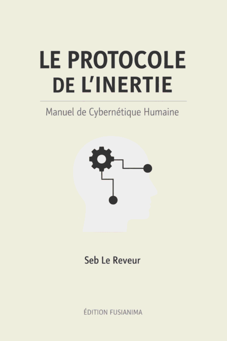LE PROTOCOLE DE L'INERTIE : Manuel de Cybernétique Humaine