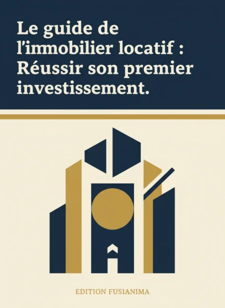 Le guide de l'immobilier locatif : Réussir son premier investissement.