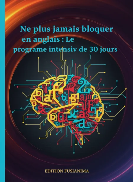 Ne plus jamais bloquer en anglais : Le programme intensif de 30 jours.
