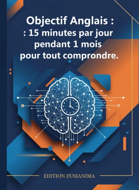 Objectif Anglais : 15 minutes par jour pendant 1 mois pour tout comprendre.