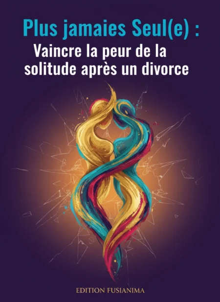 Plus jamais Seul(e) : Vaincre la peur de la solitude après un divorce.